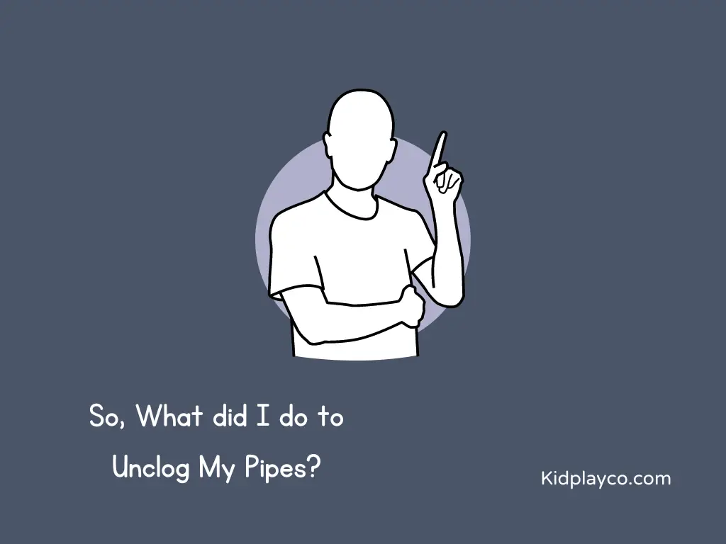 So, What did I do to Unclog My Pipes?